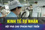 TPHCM đột phá phát triển từ kinh tế tư nhân