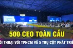500 CEO toàn cầu đối thoại với TPHCM về 5 trụ cột phát triển