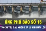 TPHCM yêu cầu không xả lũ khi mưa lớn, khẩn cấp ứng phó áp thấp nhiệt đới