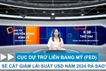 Bản tin: Fed sẽ cắt giảm lãi suất ra sao trong năm 2024?