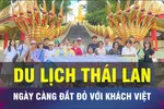 18 GIỜ HÔM NAY: Thái Lan không còn là điểm đến giá rẻ của khách Việt