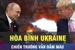 18 GIỜ HÔM NAY: Các bên nghi kỵ, hòa bình khó đến với Ukraine