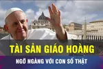 18 GIỜ HÔM NAY: Tài sản của Giáo hoàng Francis, sự thật ngỡ ngàng