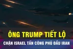 18 GIỜ HÔM NAY: Ông Trump tiết lộ lý do Israel chưa tấn công Iran