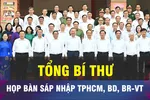 18 GIỜ HÔM NAY: Tổng Bí thư làm việc với lãnh đạo TPHCM, Bình Dương, BR-VT