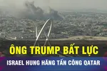 18 GIỜ HÔM NAY: Ông Trump không thể ngăn Israel tập kích Qatar
