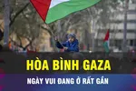 18 GIỜ NGÀY 10-10: Ngày hòa bình cho Gaza đã không còn xa