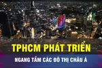18 GIỜ NGÀY 7-11: TPHCM sẽ phát triển ngang tầm các đô thị lớn châu Á 