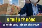 18 GIỜ NGÀY 20-12: Dư nợ tín dụng trên địa bàn TPHCM đạt hơn 5 triệu tỷ đồng