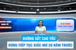 Góc nhìn chuyên gia: Đường sắt cao tốc, đừng tiếp tục giấc mơ 20 năm trước
