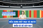 Góc nhìn chuyên gia: Nếu xung đột Nga và NATO, điều gì sẽ xảy ra? 