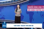 Góc nhìn chuyên gia: 'Săn vàng' online thời bình ổn