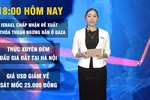 18 GIỜ HÔM NAY: Israel chấp nhận đề xuất về thỏa thuận ngừng bắn ở dải Gaza