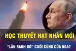 Học thuyết hạt nhân mới của Nga là “lằn ranh đỏ” cuối cùng?