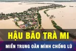 18 GIỜ HÔM NAY: Sau bão Trà Mi, miền Trung oằn mình chống lũ