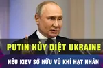 18 GIỜ HÔM NAY: Nga sẽ hủy diệt Ukraine nếu Kiev có vũ khí hạt nhân