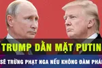 18 GIỜ HÔM NAY: Tổng thống Trump dọa tăng lệnh trừng phạt Nga 