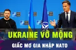 18 GIỜ HÔM NAY: Cuộc điện thoại dập tắt 'giấc mơ NATO' của Ukraine