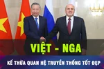 18 GIỜ HÔM NAY: Việt Nam coi trọng mối quan hệ với Nga