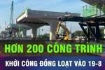 18 GIỜ HÔM NAY: Khởi công đồng loạt hơn 200 công trình vào ngày 19-8