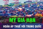18 GIỜ HÔM NAY: Mỹ gia hạn hoãn áp thuế với Trung Quốc thêm 90 ngày