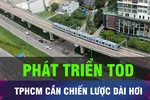 18 GIỜ NGÀY 23-9: TPHCM cần chiến lược phát triển dài hơi cho TOD