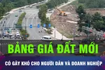 Người dân và doanh nghiệp 'thấp thỏm' với bảng giá đất mới