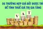 6 trường hợp giá đất được trừ để tính thuế GTGT từ 12-9