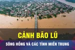 18 GIỜ NGÀY 30-9: Cảnh báo lũ đặc biệt lớn sông Hồng và các tỉnh miền Trung