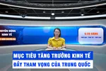 Góc nhìn chuyên gia: Mục tiêu tăng trưởng kinh tế đầy tham vọng của Trung Quốc