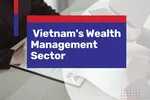 Wealth management in Vietnam: evolution and innovation