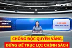 Góc nhìn chuyên gia: Chống độc quyền vàng, đừng để trục lợi chính sách
