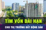 Vốn cho thị trường bất động sản, không thể dựa vào ngân hàng