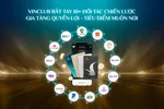 Việc VinClub hợp tác chiến lược với hơn 10 đối tác hàng đầu giúp gia tăng quyền lợi, trải nghiệm cho các thành viên