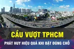 Hệ thống cầu vượt tại TPHCM phát huy hiệu quả khi “đặt đúng chỗ”