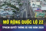 TPHCM mở rộng quốc lộ 22 lên 10 làn xe, xây thêm 7 cầu vượt