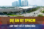 18 GIỜ NGÀY 6-12: Cấp thiết gỡ vướng cho các dự án BT tại TPHCM