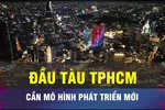 Tạo lập mô hình phát triển mới cho đầu tàu TPHCM