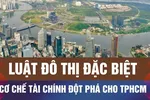 TPHCM: Luật Đô thị đặc biệt thay cho Cơ chế đặc thù