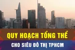 TPHCM: Quy hoạch tổng thể, không chỉ tăng trưởng mà chất lượng sống người dân