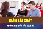 Giảm lãi suất không chỉ dựa vào cam kết