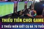 18 GIỜ HÔM NAY: Nghi án 2 thiếu niên sát hại cụ bà 70 tuổi lấy tiền chơi game