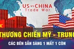 18 GIỜ HÔM NAY: Thương chiến Mỹ - Trung, sẵn sàng 'ăn miếng trả miếng'