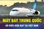18 GIỜ HÔM NAY: Máy bay Comac C909 sắp đủ điều kiện bay tại Việt Nam 