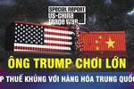 18 GIỜ HÔM NAY: Ông Trump dọa áp thuế khủng với hàng Trung Quốc