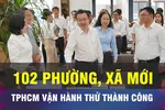 18 GIỜ HÔM NAY: TPHCM vận hành thử nghiệm thành công tất cả phường, xã 