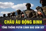18 GIỜ HÔM NAY: Phương Tây muốn đưa quân tới Ukraine, Putin cảnh báo rắn