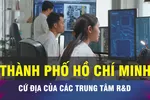 18 GIỜ NGÀY 13-11: TPHCM là điểm đến của các trung tâm R&D
