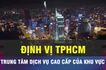 18 GIỜ NGÀY 8-1: TPHCM sẽ là trung tâm dịch vụ cao cấp 