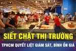 18 GIỜ NGÀY 14-5: TPHCM tăng cường giám sát, bình ổn thị trường